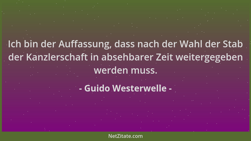Guido Westerwelle - Ich bin der Auffassung, dass nach der Wahl der Stab der Kanzlerschaft in absehbarer Zeit weitergegeben...