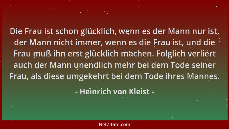 Heinrich von Kleist - Die Frau ist schon glücklich, wenn es der Mann nur ist, der Mann nicht immer, wenn es die Frau ist, u...