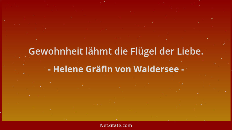 Helene Gräfin von Waldersee - Gewohnheit lähmt die Flügel der Liebe....