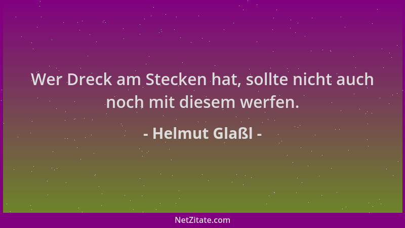 Helmut Glaßl - Wer Dreck am Stecken hat, sollte nicht auch noch mit diesem werfen....