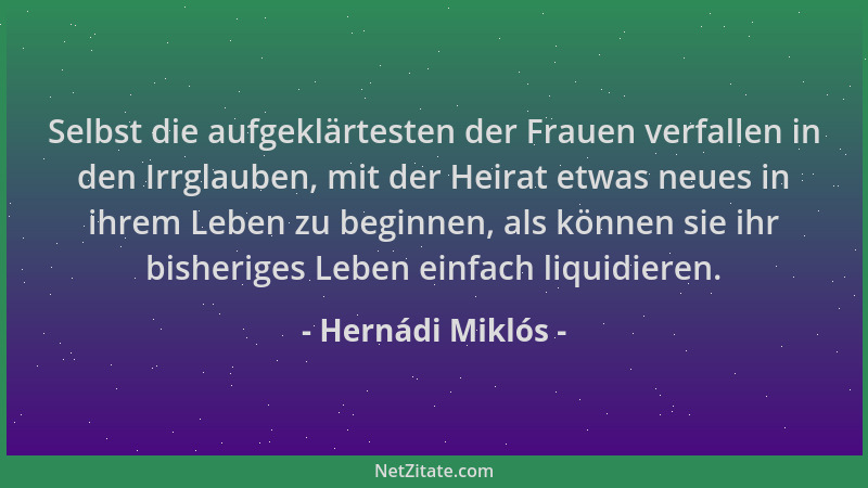 Hernádi Miklós - Selbst die aufgeklärtesten der Frauen verfallen in den Irrglauben, mit der Heirat etwas neues in ihrem Leb...