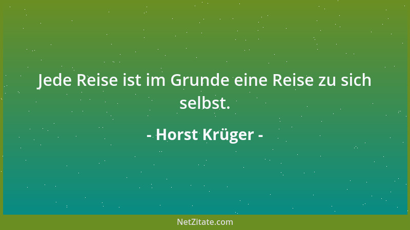 Horst Krüger - Jede Reise ist im Grunde eine Reise zu sich selbst....