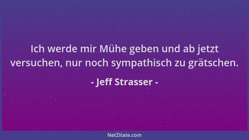 Jeff Strasser - Ich werde mir Mühe geben und ab jetzt versuchen, nur noch sympathisch zu grätschen....