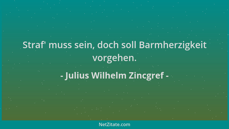 Julius Wilhelm Zincgref - Straf ' muss sein, doch soll Barmherzigkeit vorgehen....