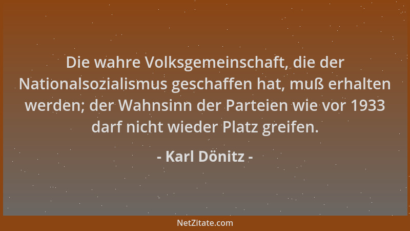 Karl Dönitz - Die wahre Volksgemeinschaft, die der Nationalsozialismus geschaffen hat, muß erhalten werden; der Wahnsinn de...
