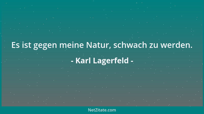 Karl Lagerfeld - Es ist gegen meine Natur, schwach zu werden....
