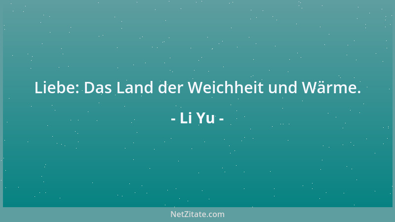 Li Yu - Liebe: Das Land der Weichheit und Wärme....