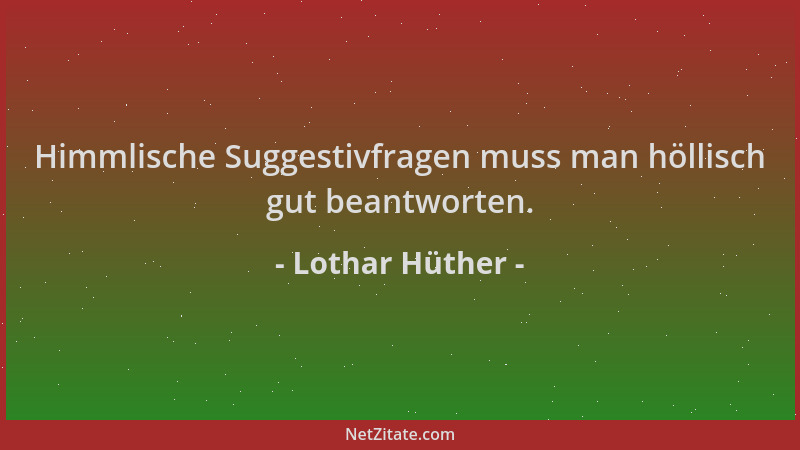 Lothar Hüther - Himmlische Suggestivfragen muss man höllisch gut beantworten....