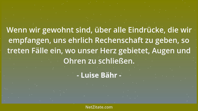 Luise Bähr - Man folgt in seinen Handlungen oft einem inneren Gebot, gegen seine überlegte Einsicht....