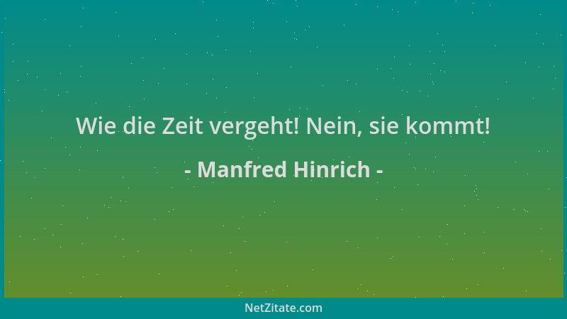 Manfred Hinrich - Wie die Zeit vergeht! Nein, sie kommt!...