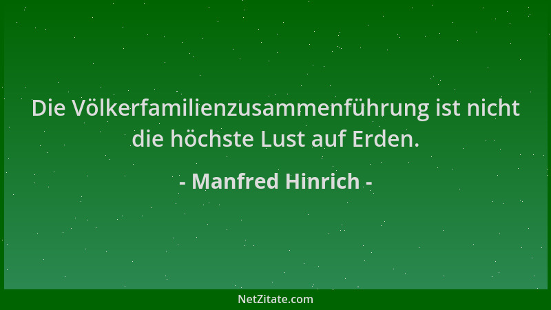 Manfred Hinrich - Die Völkerfamilienzusammenführung ist nicht die höchste Lust auf Erden....