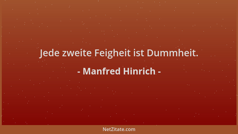Manfred Hinrich - Jede zweite Feigheit ist Dummheit....