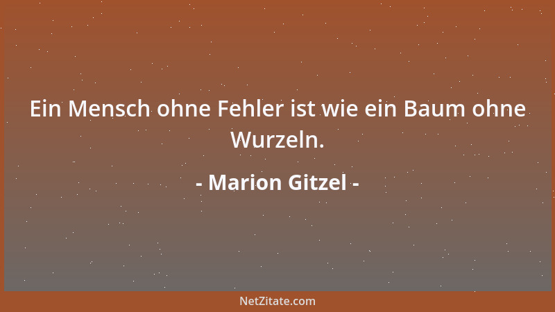 Marion Gitzel - Ein Mensch ohne Fehler ist wie ein Baum ohne Wurzeln....