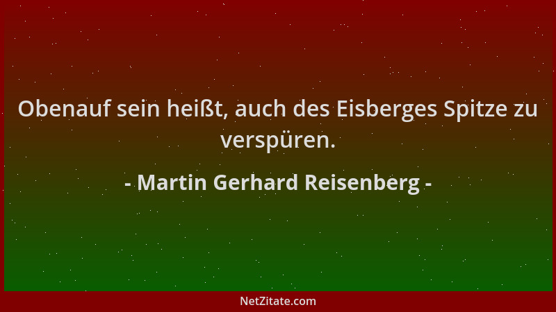 Martin Gerhard Reisenberg - Obenauf sein heißt, auch des Eisberges Spitze zu verspüren....