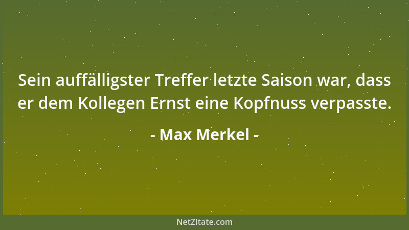 Max Merkel - Sein auffälligster Treffer letzte Saison war, dass er dem Kollegen Ernst eine Kopfnuss verpasste....