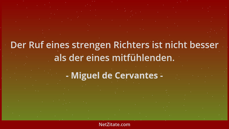Miguel de Cervantes - Der Ruf eines strengen Richters ist nicht besser als der eines mitfühlenden....