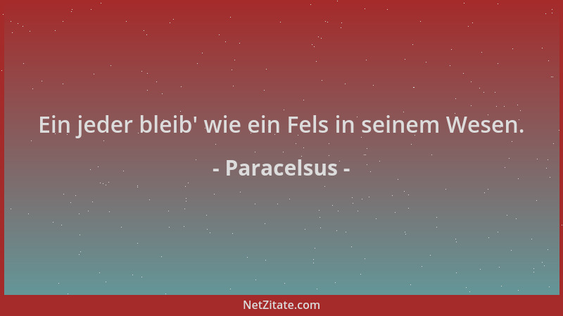 Paracelsus - Ein jeder bleib ' wie ein Fels in seinem Wesen....
