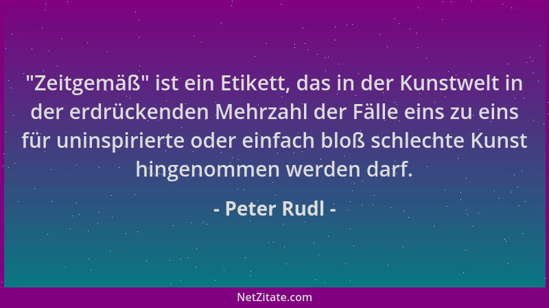 Peter Rudl -  "Zeitgemäß " ist ein Etikett, das in der Kunstwelt in der erdrückenden Mehrzahl der Fälle eins zu eins für unin...