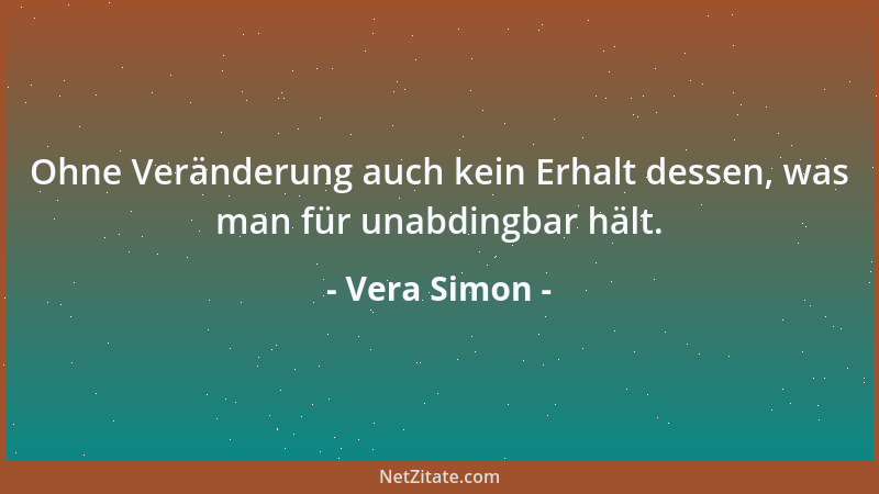 Vera Simon - Ohne Veränderung auch kein Erhalt dessen, was man für unabdingbar hält....