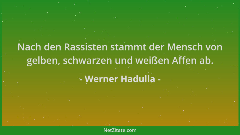 Werner Hadulla - Nach den Rassisten stammt der Mensch von gelben, schwarzen und weißen Affen ab....