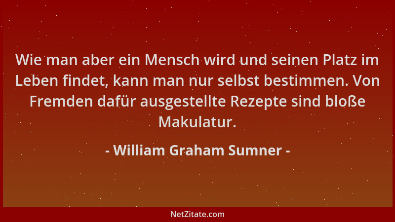William Graham Sumner - Wie man aber ein Mensch wird und seinen Platz im Leben findet, kann man nur selbst bestimmen. Von F...