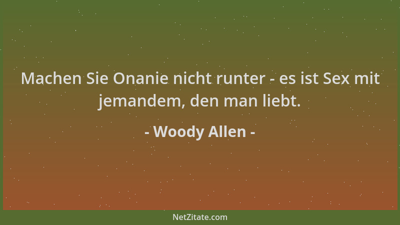 Woody Allen - Machen Sie Onanie nicht runter - es ist Sex mit jemandem, den man liebt....
