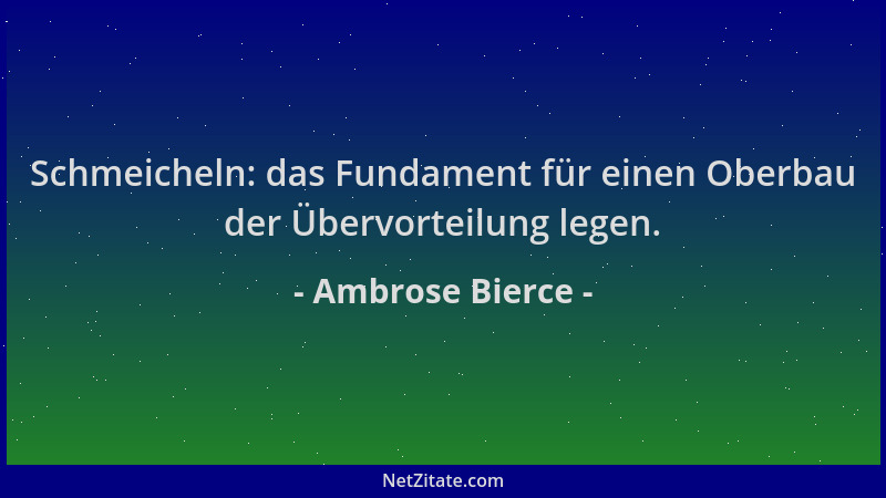 Ambrose Bierce - Schmeicheln: das Fundament für einen Oberbau der Übervorteilung legen....
