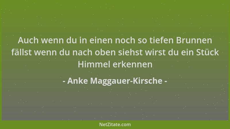 Anke Maggauer-Kirsche - Auch wenn du in einen noch so tiefen Brunnen fällst wenn du nach oben siehst wirst du ein Stück Him...