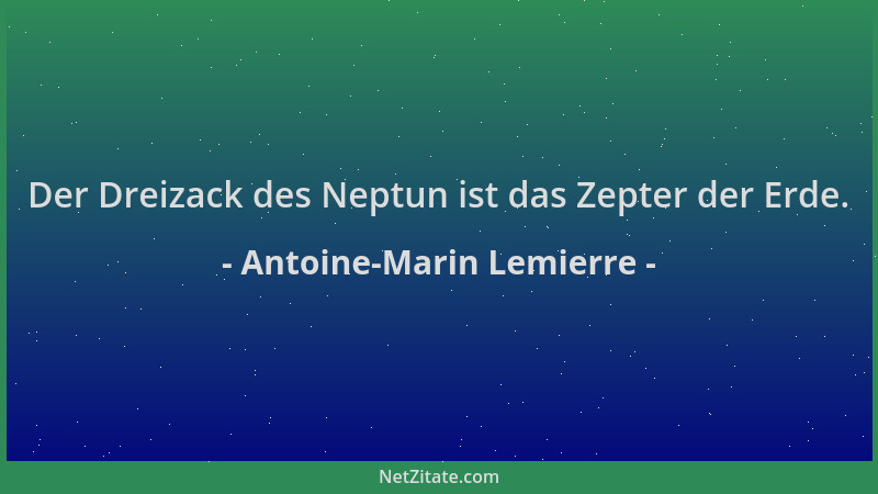 Antoine-Marin Lemierre - Der Dreizack des Neptun ist das Zepter der Erde....