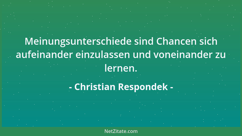 Christian Respondek - Meinungsunterschiede sind Chancen sich aufeinander einzulassen und voneinander zu lernen....