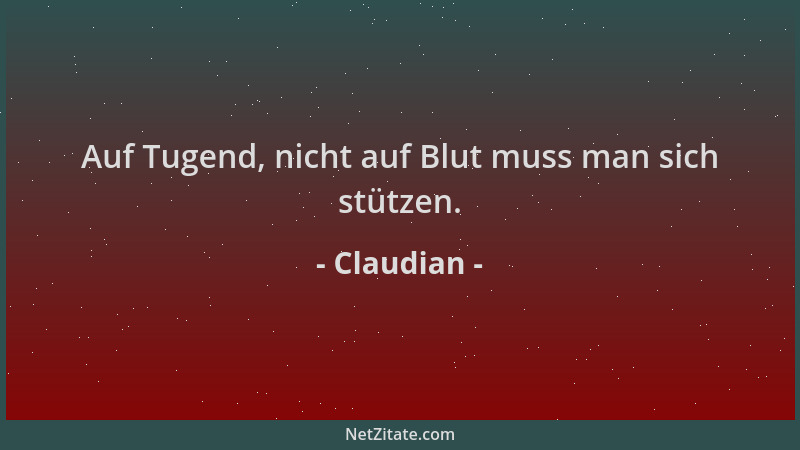 Claudian - Auf Tugend, nicht auf Blut muss man sich stützen....