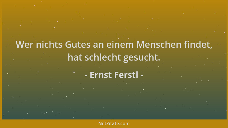 Ernst Ferstl - Wer nichts Gutes an einem Menschen findet, hat schlecht gesucht....