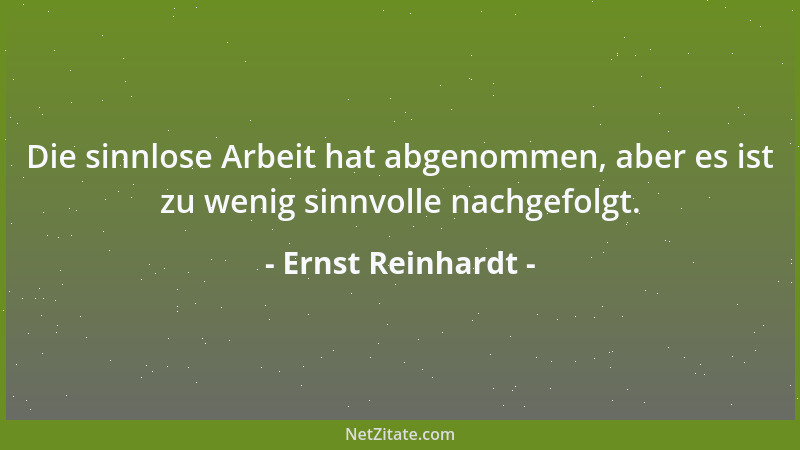 Ernst Reinhardt - Die sinnlose Arbeit hat abgenommen, aber es ist zu wenig sinnvolle nachgefolgt....