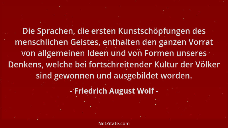 Friedrich August Wolf - Die Sprachen, die ersten Kunstschöpfungen des menschlichen Geistes, enthalten den ganzen Vorrat von...