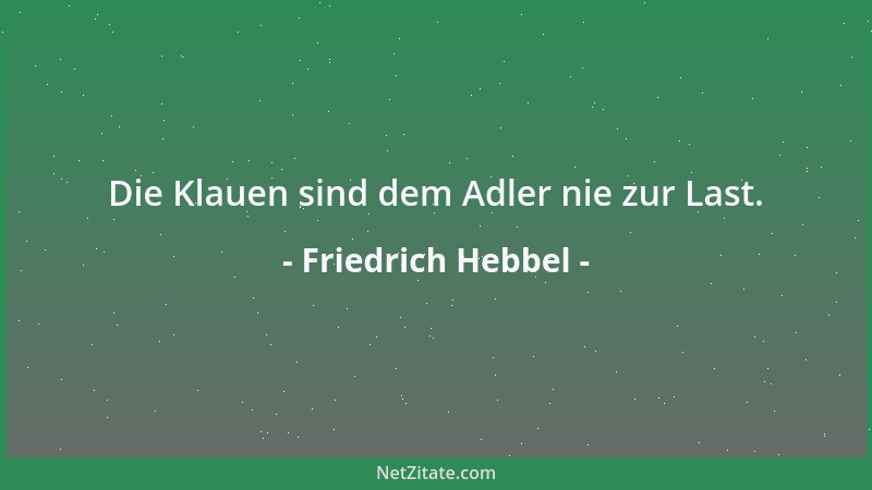 Friedrich Hebbel - Die Klauen sind dem Adler nie zur Last....