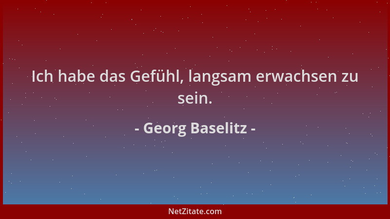 Georg Baselitz - Ich habe das Gefühl, langsam erwachsen zu sein....