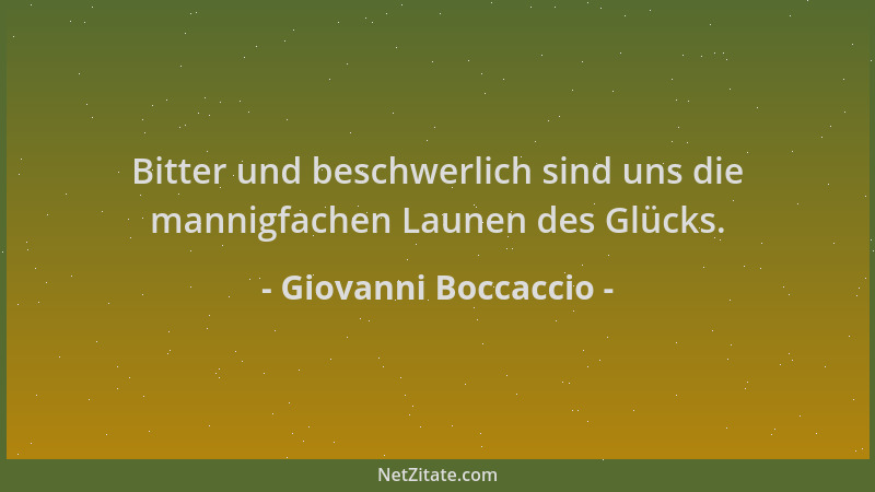 Giovanni Boccaccio - Bitter und beschwerlich sind uns die mannigfachen Launen des Glücks....