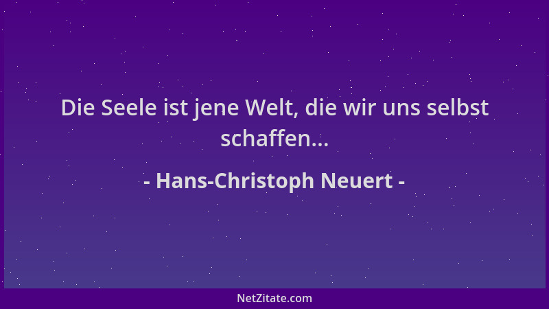 Hans-Christoph Neuert - Die Seele ist jene Welt, die wir uns selbst schaffen......