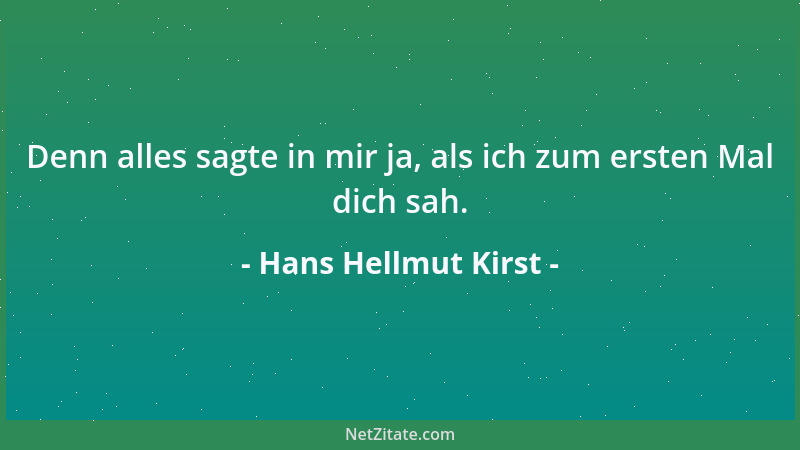 Hans Hellmut Kirst - Denn alles sagte in mir ja, als ich zum ersten Mal dich sah....