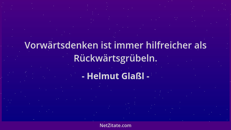Helmut Glaßl - Vorwärtsdenken ist immer hilfreicher als Rückwärtsgrübeln....