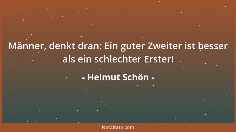 Helmut Schön - Männer, denkt dran: Ein guter Zweiter ist besser als ein schlechter Erster!...