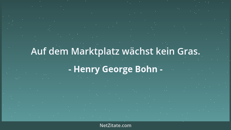 Henry George Bohn - Auf dem Marktplatz wächst kein Gras....