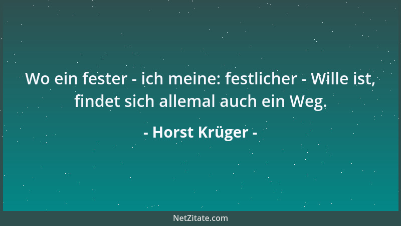 Horst Krüger - Wo ein fester - ich meine: festlicher - Wille ist, findet sich allemal auch ein Weg....