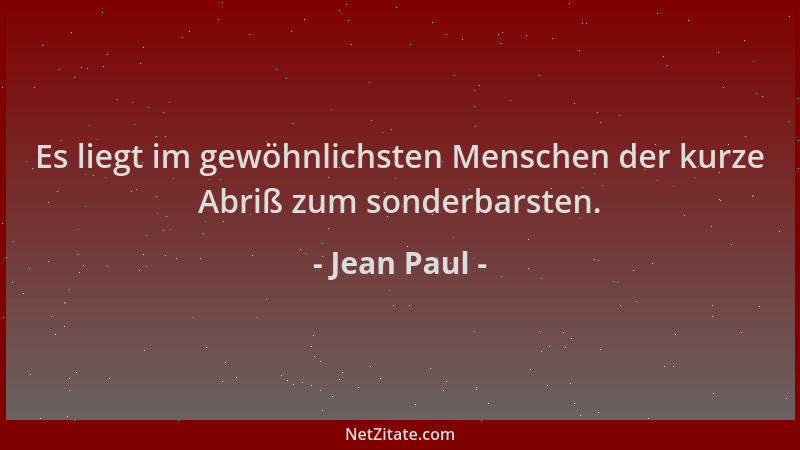 Jean Paul - Es liegt im gewöhnlichsten Menschen der kurze Abriß zum sonderbarsten....