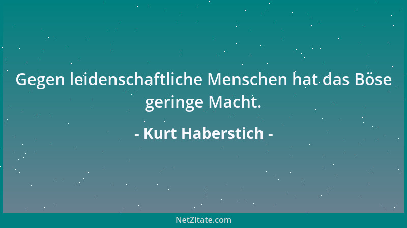 Kurt Haberstich - Gegen leidenschaftliche Menschen hat das Böse geringe Macht....