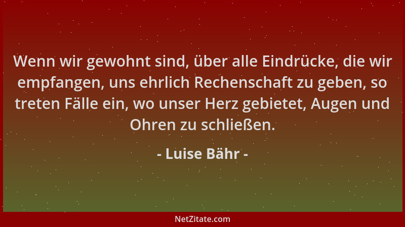 Luise Bähr - Wenn wir gewohnt sind, über alle Eindrücke, die wir empfangen, uns ehrlich Rechenschaft zu geben, so treten Fä...