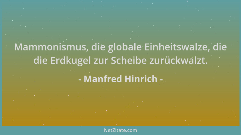 Manfred Hinrich - Mammonismus, die globale Einheitswalze, die die Erdkugel zur Scheibe zurückwalzt....