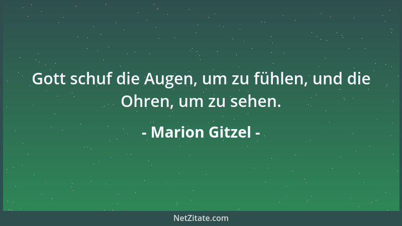 Marion Gitzel - Gott schuf die Augen, um zu fühlen, und die Ohren, um zu sehen....