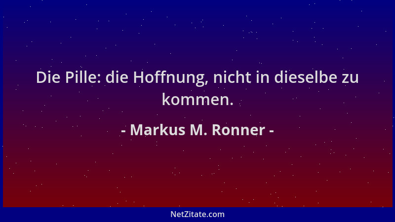 Markus M. Ronner - Die Pille: die Hoffnung, nicht in dieselbe zu kommen....