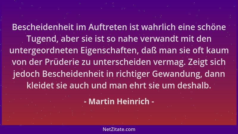 Martin Heinrich - Bescheidenheit im Auftreten ist wahrlich eine schöne Tugend, aber sie ist so nahe verwandt mit den unterg...